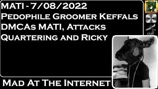 MATI 7/08/22 - @Keffals DMCAs MATI, Attacks @TheQuartering &@rickyberwick  - @MadattheInternet​
