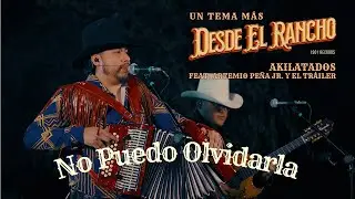No Puedo Olvidarla - AKILATADOS  Feat. Artemio Peña Jr. y el Tráiler - Un Tema Más Desde El Rancho