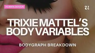 Trixie Mattel&rsquo;s Body Variables Explained | Celebrity Human Design Reading