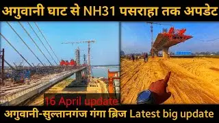 अगुवानी घाट से NH31  पसराहा तक अपडेट Sultanganj agwani ganga Bridge approach road Latest update