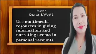 English 7 Q3 W1 Use multimedia resources in giving information and narrating events