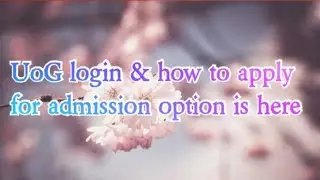 UOG  admisson fall2021 login option is here