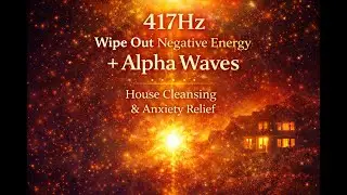 417Hz Wipe Out Negative Energy + Alpha Waves | House Cleansing & Anxiety Relief