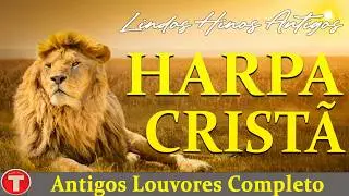 Hinos da Harpa Cristã 🙏 Os Mais Belos Hinos da Igreja Antiga 🙏 Louvores Antigos Completos