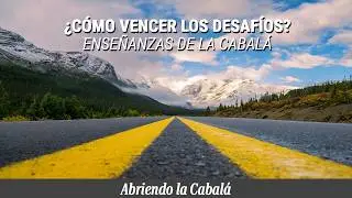 &iquest;C&oacute;mo vencer los desaf&iacute;os y alcanzar el prop&oacute;sito de la Creaci&oacute;n?  Ense&ntilde;anzas de la Cabal&aacute;
