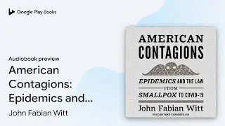 American Contagions: Epidemics and the Law from&hellip; by John Fabian Witt &middot; Audiobook preview