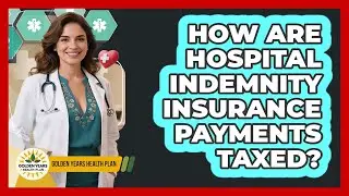How Are Hospital Indemnity Insurance Payments Taxed? - Golden Years Health Plan