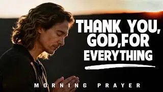 Thank You, God, for Everything You Are &mdash; I love You, Lord | Morning Prayer