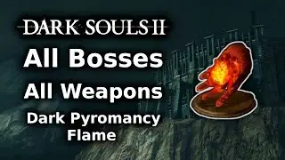 Dark Souls 2 Dark Pyromancy Flame Playthrough || All Bosses All Weapons Challenge - Part 7