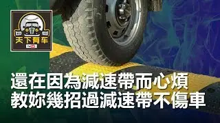 【天下有車】還在因為減速帶而心煩？教妳幾招過減速帶不傷車