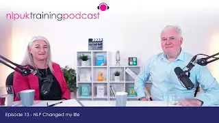 NLP Changed My Life  | NLP UK Training Podcast Episode 13