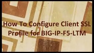How To Configure Client SSL Profile For BIG-IP-F5-LTM