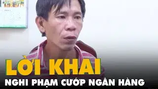 Nghi phạm cướp ngân hàng ở Đồng Nai khai gì với công an ngay khi bị bắt?