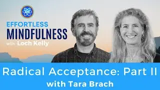 Radical Acceptance: Tara Brach & Loch Kelly - Part II