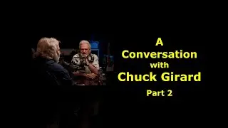 A Conversation with Chuck Girard -Part TWO