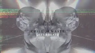 CHILD OF WASTE - LAST BREATH (OFFICIAL VISUALIZER)