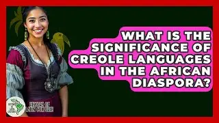What Is The Significance Of Creole Languages In The African Diaspora? - History Of Latin Cultures