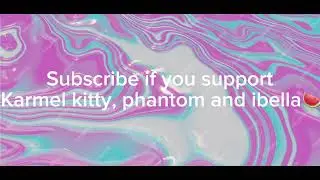Hope you sees this video karmel  kitty, phantom and ibella🍉