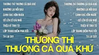 Người Ta Có Gì Hơn Em, Khiến Chàng Si Mê | Thương Thì Thương Cả Quá Khứ, Nhường Lại Nỗi Đau