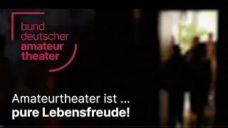 Amateurtheater ist... pure Lebensfreude! // Imagefilm des BDAT