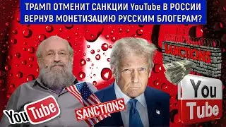 Трамп отменит санкции YouTube в России вернув монетизацию русским блогерам? Анатолий Вассерман