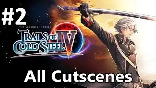 Trails of Cold Steel 4 #2 - The movie, ALL CUTSCENES: Act 1, Part 1 - Eryn, Saint Arkh, Parm & Hamel