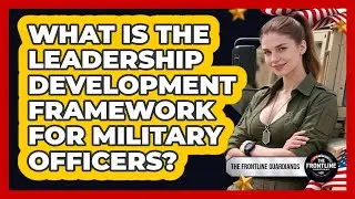 What Is The Leadership Development Framework For Military Officers? - The Frontline Guardians
