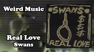 Weird Music: Real Love - Swans