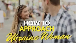 How To Approach Ukrainian Women