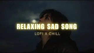 Relaxing Sad Song 🎧 | Slowed Reverb Lofi | Late Night Chill Vibes 2026