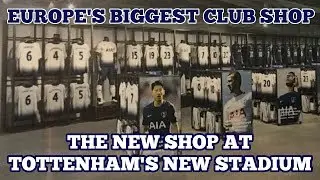 THE BIGGEST CLUB SHOP IN EUROPEAN FOOTBALL: A Look Inside the New Shop at Tottenham's New Stadium
