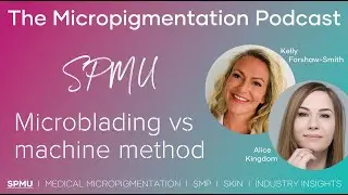 Microblading vs Machine Method Brows with Alice Kingdom - The Micropigmentation Podcast Episode 13