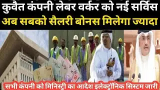 कुवैत कंपनी लेबर वर्कर को नई सर्विस अब सबको सैलरी बोनस ज्यादा मिलेगा सब कंपनी को मिनिस्ट्री का आदेश 