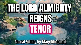 The Lord Almighty Reigns / TENOR / Choral Guide - Choral Setting by Mary McDonald