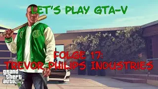 Let's play GTA-V | Folge 17 | Trevor Philips Industries