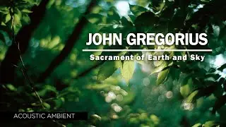 John Gregorius - Acoustic Ambient Music set to gentle moving leaves in the slow blowing breeze
