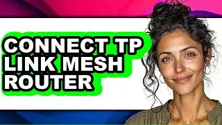 How to Connect Tp Link Mesh Router - Step by Step