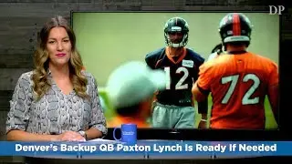 Denver&rsquo;s Backup QB Paxton Lynch Is Ready If Needed