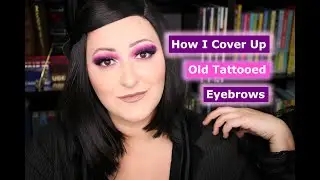 How I Cover Up Old Tattooed Eyebrows