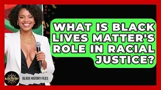 What Is Black Lives Matter's Role In Racial Justice? - Black History Files