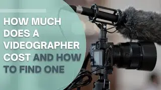 How Much Does A Cheap Videographer Cost and How to Find One