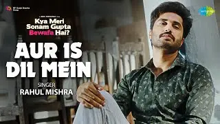 Aur Is Dil Mein | Kya Meri Sonam Gupta Bewafa Hai | Jassie Gill | Surbhi J | Rahul M | Kunaal V