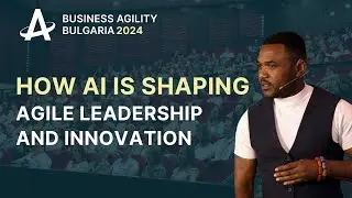 How AI is Shaping Agile Leadership and Innovation - Ade Shokoya - Business Agility Bulgaria 2024