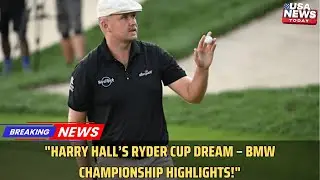 Harry Hall&rsquo;s Ryder Cup Push: BMW Championship Highlights & Tour Championship Bound । USA NEWS TODAY