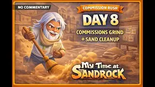 My Time at Sandrock (No Commentary) | Day 8 - Commission Grind & Sandstorm Cleanup