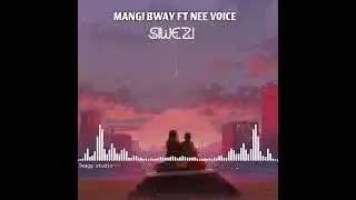 MANGI_BWAY FT NEE VOICE _SIWEZI (Official music)