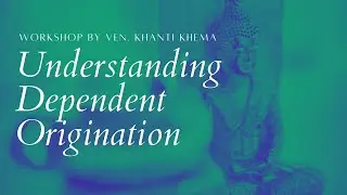 Workshop: Understanding Dependent Origination according to the Buddha