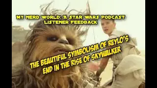 A Star Wars Podcast: Listener Feedback - More Perspective on Reylo at the end of The Rise Of Skywalk