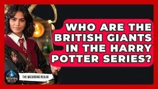 Who Are The British Giants In The Harry Potter Series? - The Wizarding Realm