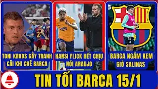 TIN TỐI BARCA 15/1: HANSI FLICK QUÁ CHÁN ARAUJO. TONI KROOS GÂY TRANH CÃI KHI CHÊ BARCA